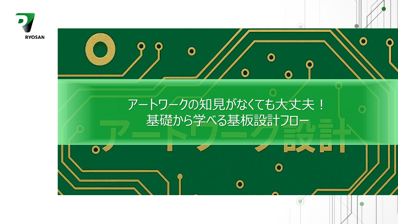 アートワークの知見がなくても大丈夫！ 基礎から学べる基板設計フロー