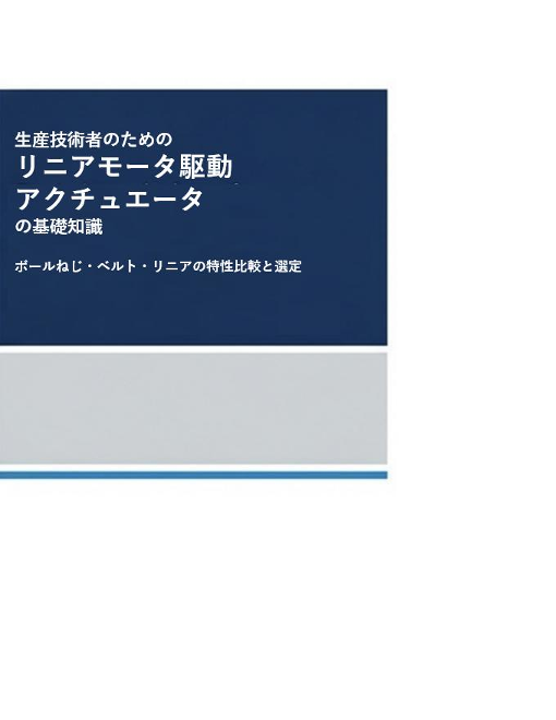 リニアモータ駆動アクチュエータの基礎知識～ボールねじ・ベルト・リニアの特性比較と選定基準～　