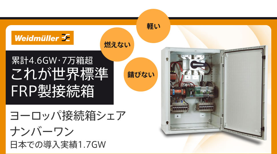 日本ワイドミュラー株式会社 軽い 燃えない 錆びない 累計4.6GW・7万箱超 これが世界標準FRP製接続箱 ヨーロッパ接続箱シェアナンバーワン 日本での導入実績1.7GW
