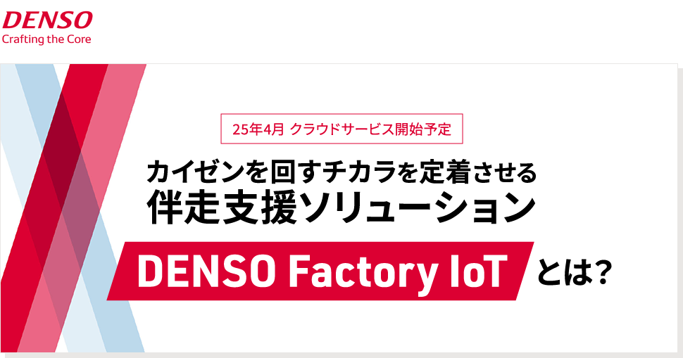 【DENSO】25年4月 クラウドサービス開始予定 カイゼンを回すチカラを定着させる伴走支援ソリューション 『DENSO Factory IoT』とは？