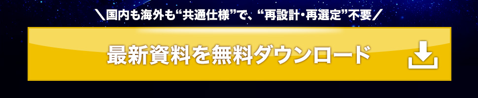 国内も海外も「共通仕様」で「再設計・再選定」不要！最新資料を無料ダウンロード