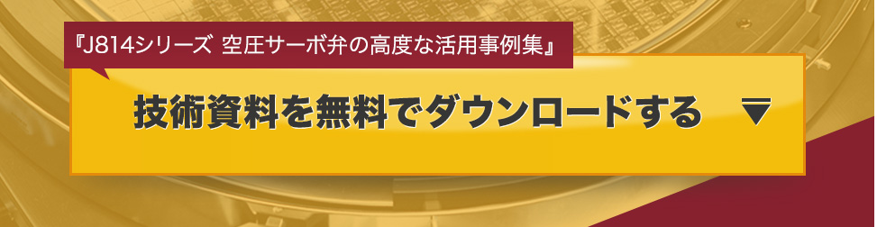『J814シリーズ空圧サーボ弁の高度な活用事例集』この技術資料を無料でダウンロードする